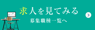 求人を見てみる - 募集職種一覧へ