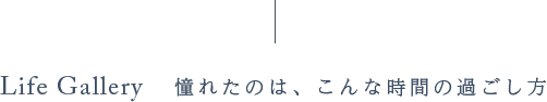 Life Gallery-憧れたのは、こんな時間の過ごし方-