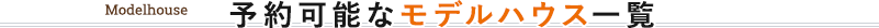 予約可能なモデルハウス一覧